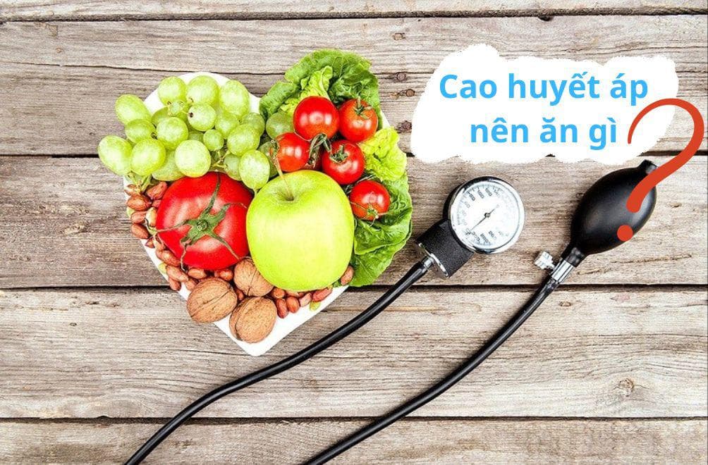 CAO HUYẾT ÁP NÊN ĂN GÌ? 10 THỰC PHẨM TỐT CHO NGƯỜI CAO HUYẾT ÁP
